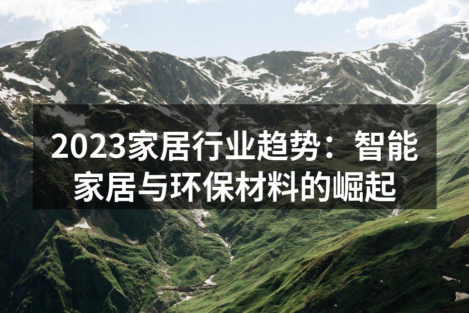 2023家居行业趋势：智能家居与环保材料的崛起